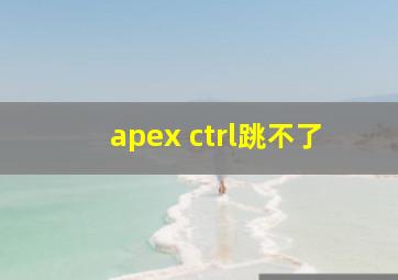 apex ctrl跳不了